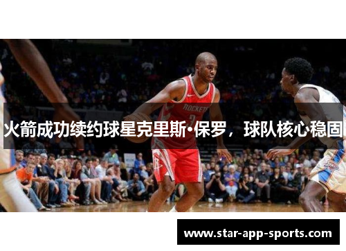 火箭成功续约球星克里斯·保罗，球队核心稳固